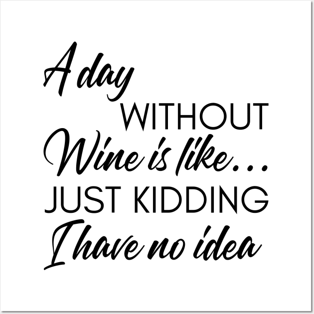 A Day Without Wine Is Like... Just Kidding I Have No Idea. Funny Wine Lover Quote. Wall Art by That Cheeky Tee